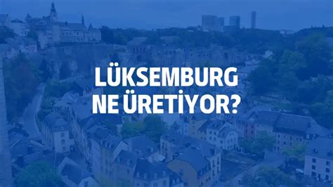 Lüksemburg ne üretiyor
